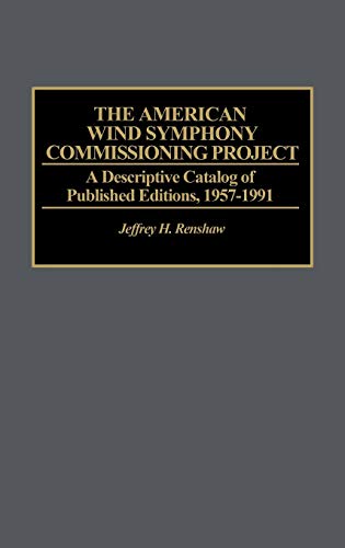 The American Wind Symphony Commissioning Project: A Descriptive Catalog of Published Editions 1957-1991 (Music Reference Collection)