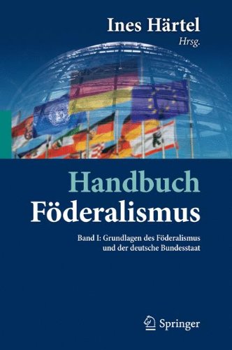 Handbuch Föderalismus - Föderalismus als demokratische Rechtsordnung und Rechtskultur in Deutschland, Europa und der Welt: Band I: Grundlagen des Föderalismus und der deutsche Bundesstaat