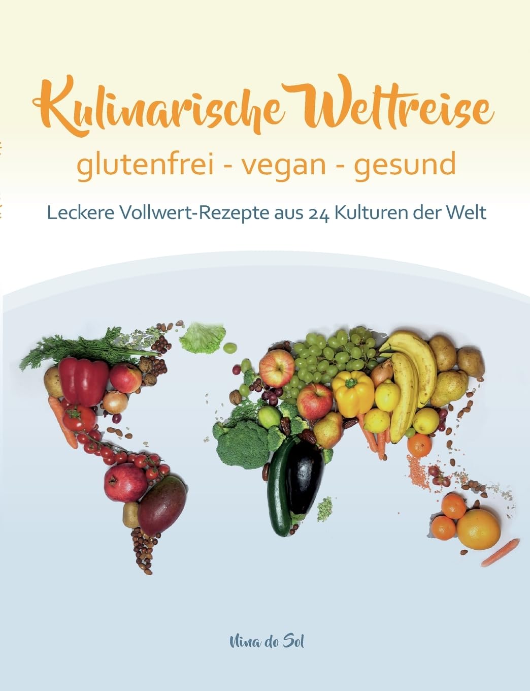 Kulinarische Weltreise: glutenfrei - vegan - gesund: Leckere Vollwert-Rezepte aus 24 Kulturen der Welt