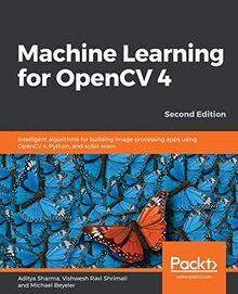 Machine Learning for OpenCV 4: Intelligent algorithms for building image processing apps using OpenCV 4, Python, and scikit-learn, 2nd Edition