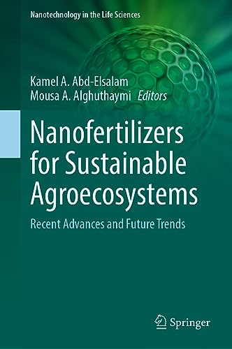Nanofertilizers for Sustainable Agroecosystems: Recent Advances and Future Trends (Nanotechnology in the Life Sciences)