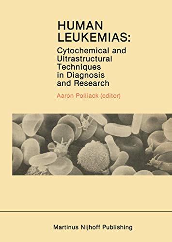 Human Leukemias: Cytochemical and Ultrastructural Techniques in Diagnosis and Research (Developments in Oncology, 14, Band 14)