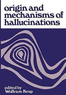 Origin and Mechanisms of Hallucinations: Proceedings of the 14th Annual Meeting of the Eastern Psychiatric Research Association held in New York City, November 14-15, 1969