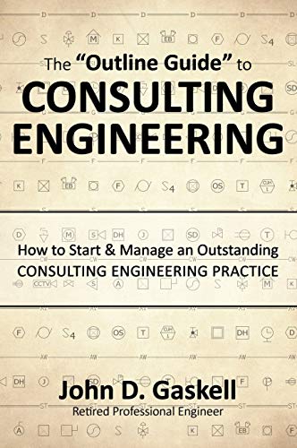 The Outline Guide to CONSULTING ENGINEERING: How to Start & Manage an Outstanding CONSULTING ENGINEERING PRACTICE