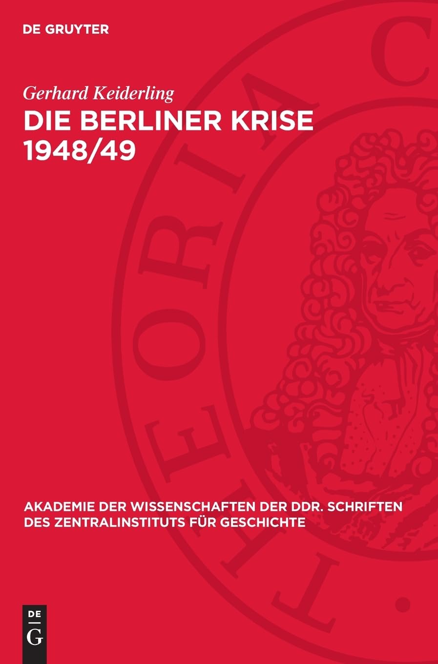 Die Berliner Krise 1948/49: Zur imperialistischen Strategie des kalten Krieges gegen den Sozialismus und der Spaltung Deutschlands (Akademie der ... des Zentralinstituts für Geschichte, 69)