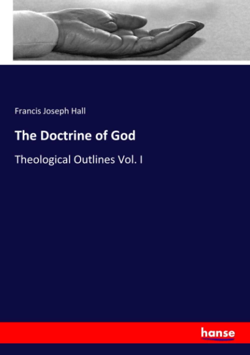 The Doctrine of God: Theological Outlines Vol. I