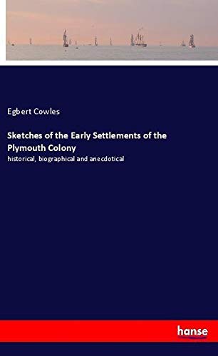 Sketches of the Early Settlements of the Plymouth Colony: historical, biographical and anecdotical