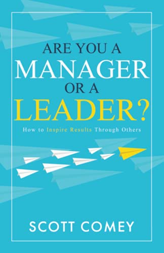 Are You a Manager or a Leader?: How to Inspire Results Through Others