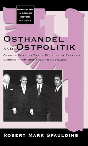 Osthandel and Ostpolitik: German Foreign Trade Policies in Eastern Europe from Bismarck to Adenauer (Monographs in German History, Band 1)