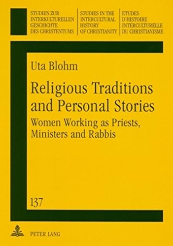 Religious Traditions and Personal Stories: Women Working as Priests, Ministers and Rabbis (Studien zur interkulturellen Geschichte des Christentums / ... in the Intercultural History of Christianity)