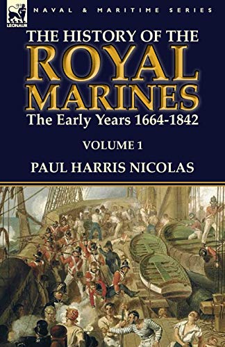The History of the Royal Marines: the Early Years 1664-1842: Volume 1