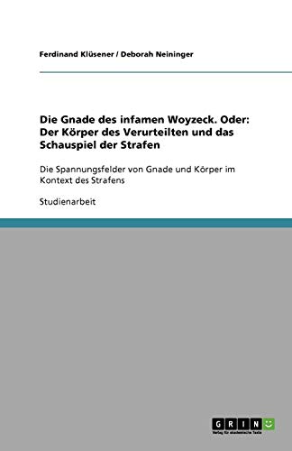 Die Gnade des infamen Woyzeck. Oder: Der Körper des Verurteilten und das Schauspiel der Strafen: Die Spannungsfelder von Gnade und Körper im Kontext des Strafens