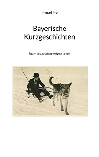 Bayerische Kurzgeschichten: Skurrilles aus dem wahren Leben