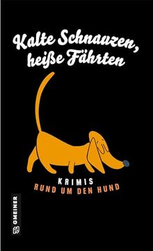 Kalte Schnauzen, heiße Fährten: Krimis rund um den Hund (Kriminalromane im GMEINER-Verlag)