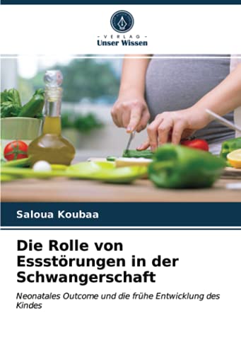 Die Rolle von Essstörungen in der Schwangerschaft: Neonatales Outcome und die frühe Entwicklung des Kindes