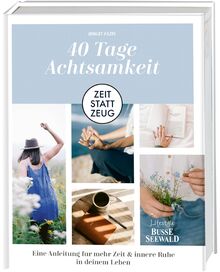 Zeit statt Zeug: 40 Tage Achtsamkeit.: Eine Anleitung für mehr Zeit & innere Ruhe in deinem Leben.