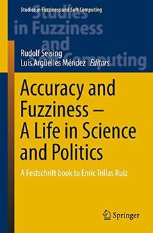 Accuracy and Fuzziness. A Life in Science and Politics: A Festschrift book to Enric Trillas Ruiz (Studies in Fuzziness and Soft Computing)