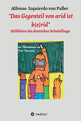 Das Gegenteil von arid ist b(e)rid: Stilblüten des deutschen Schulalltags