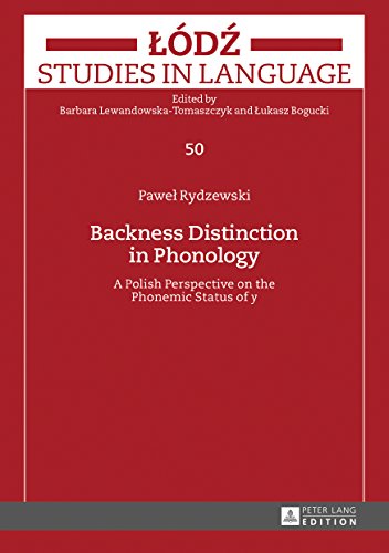 Backness Distinction in Phonology: A Polish Perspective on the Phonemic Status of «y» (Lódz Studies in Language)