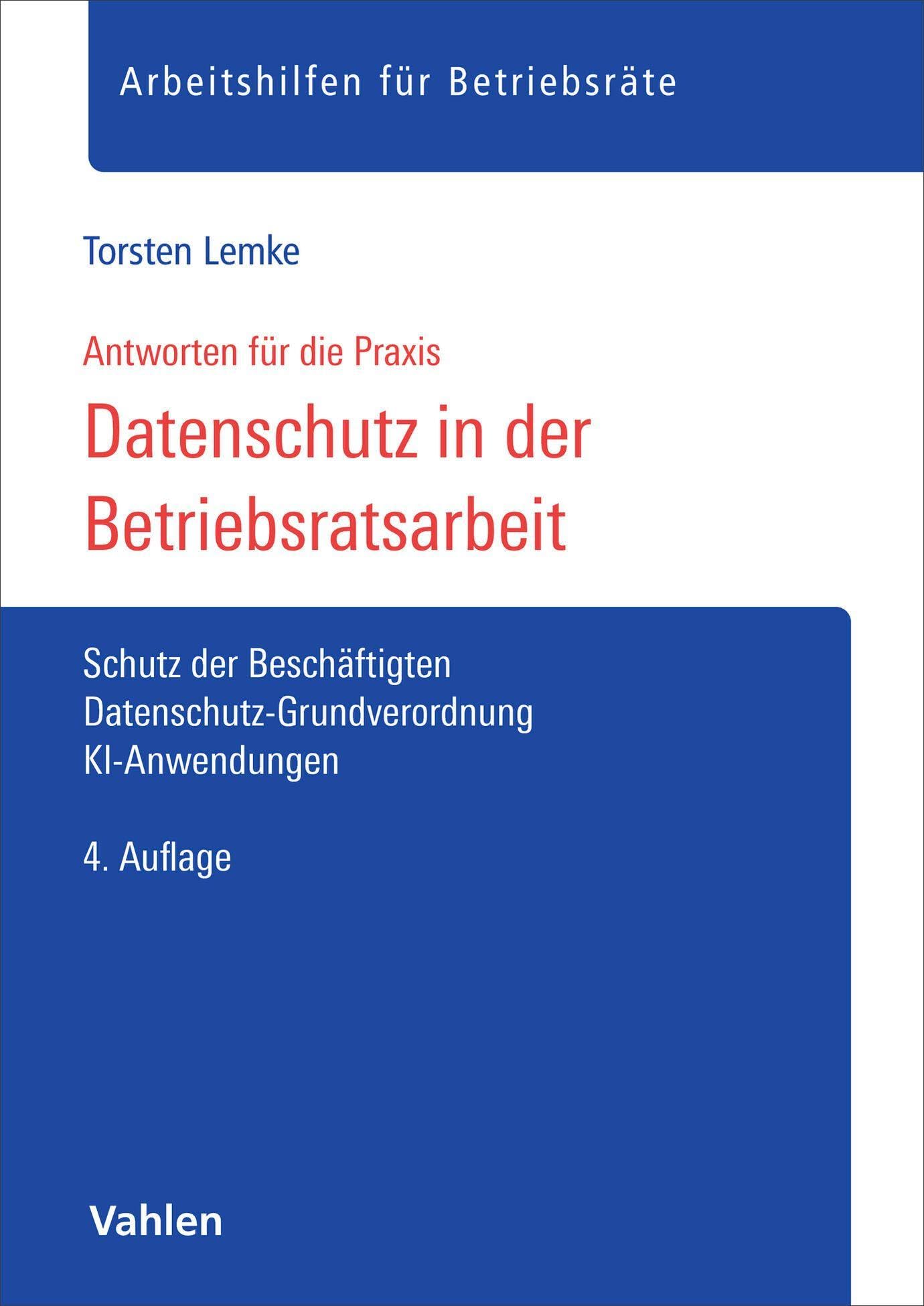 Datenschutz in der Betriebsratsarbeit: Schutz der Beschäftigten, Datenschutz-Grundverordnung, KI-Anwendungen (Arbeitshilfen für Betriebsräte)