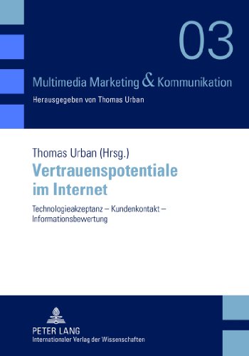 Vertrauenspotentiale im Internet: Technologieakzeptanz - Kundenkontakt - Informationsbewertung (Multimedia Marketing & Kommunikation)