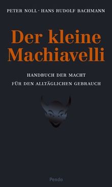 Der kleine Machiavelli. Handbuch der Macht für den alltäglichen Gebrauch