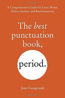 The Best Punctuation Book, Period: A Comprehensive Guide for Every Writer, Editor, Student, and Businessperson