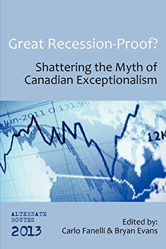 Great Recession-Proof?: Shattering the Myth of Canadian Exceptionalism (Alternate Routes)
