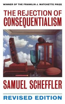 The Rejection of Consequentialism: A Philosophical Investigation of the Considerations Underlying Rival Moral Conceptions (Clarendon Paperbacks)