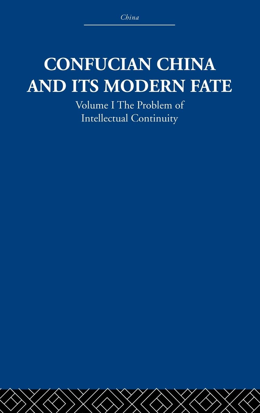 Confucian China and its Modern Fate: Volume One: The Problem of Intellectual Continuity (China: History, Philosophy, Economics, 14, Band 1)