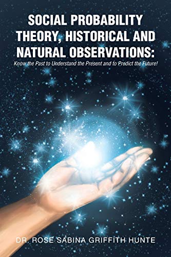 SOCIAL PROBABILITY THEORY, HISTORICAL AND NATURAL OBSERVATIONS:: Know the Past to Understand the Present and to Predict the Future!