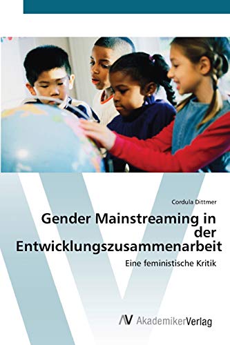 Gender Mainstreaming in der Entwicklungszusammenarbeit: Eine feministische Kritik