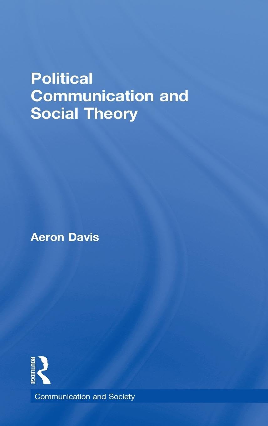 Political Communication and Social Theory (Communication and Society)
