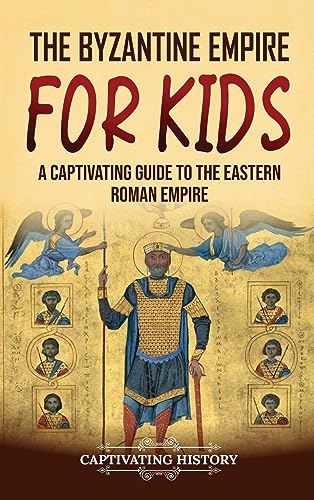 The Byzantine Empire for Kids: A Captivating Guide to the Eastern Roman Empire