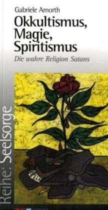 Okkultismus, Magie, Spiritismus: Die wahre Religion Satans