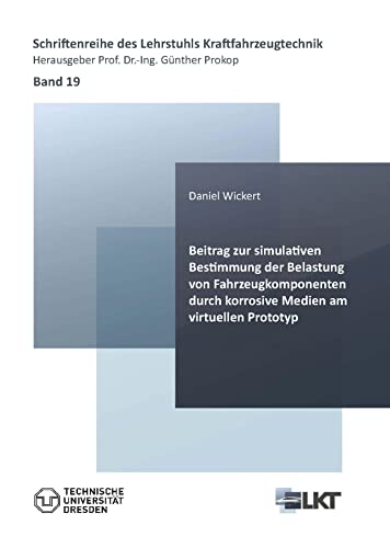 Beitrag zur simulativen Bestimmung der Belastung von Fahrzeugkomponenten durch korrosive Medien am virtuellen Prototyp (Schriftenreihe des Lehrstuhls Kraftfahrzeugtechnik)