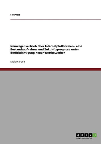 Neuwagenvertrieb über Internetplattformen: Eine Bestandsaufnahme und Zukunftsprognose unter Berücksichtigung neuer Wettbewerber