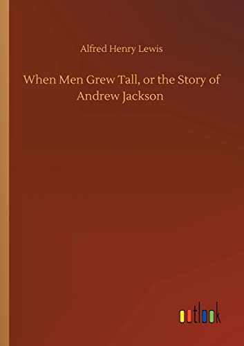 When Men Grew Tall, or the Story of Andrew Jackson