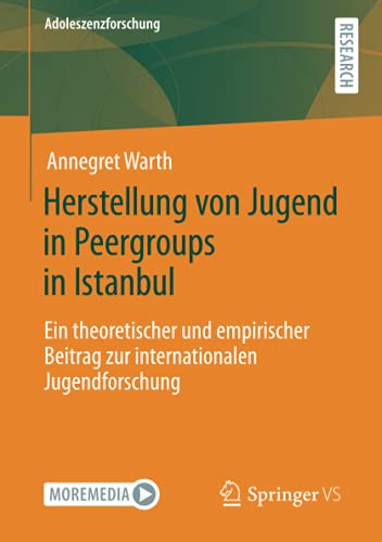 Herstellung von Jugend in Peergroups in Istanbul: Ein theoretischer und empirischer Beitrag zur internationalen Jugendforschung (Adoleszenzforschung, Band 13)