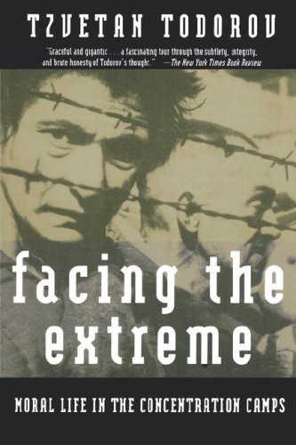 Tzvetan Todorov Facing The Extreme, Moral Life In The Concentration Camps