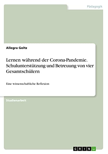 Lernen während der Corona-Pandemie. Schulunterstützung und Betreuung von vier Gesamtschülern: Eine wissenschaftliche Reflexion