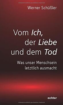 Vom Ich, der Liebe und dem Tod: Was unser Menschsein letztlich ausmacht