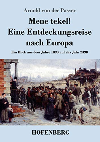 Mene tekel! Eine Entdeckungsreise nach Europa: Ein Blick aus dem Jahre 1893 auf das Jahr 2398