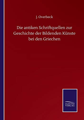 Die antiken Schriftquellen zur Geschichte der Bildenden Künste bei den Griechen