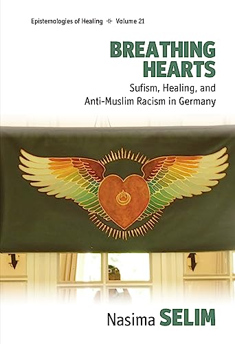 Breathing Hearts: Sufism, Healing, and Anti-Muslim Racism in Germany (Epistemologies of Healing, 21)