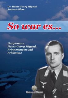 So war es...: Hauptmann Heinz-Georg Migeod. Erinnerungen und Erlebnisse
