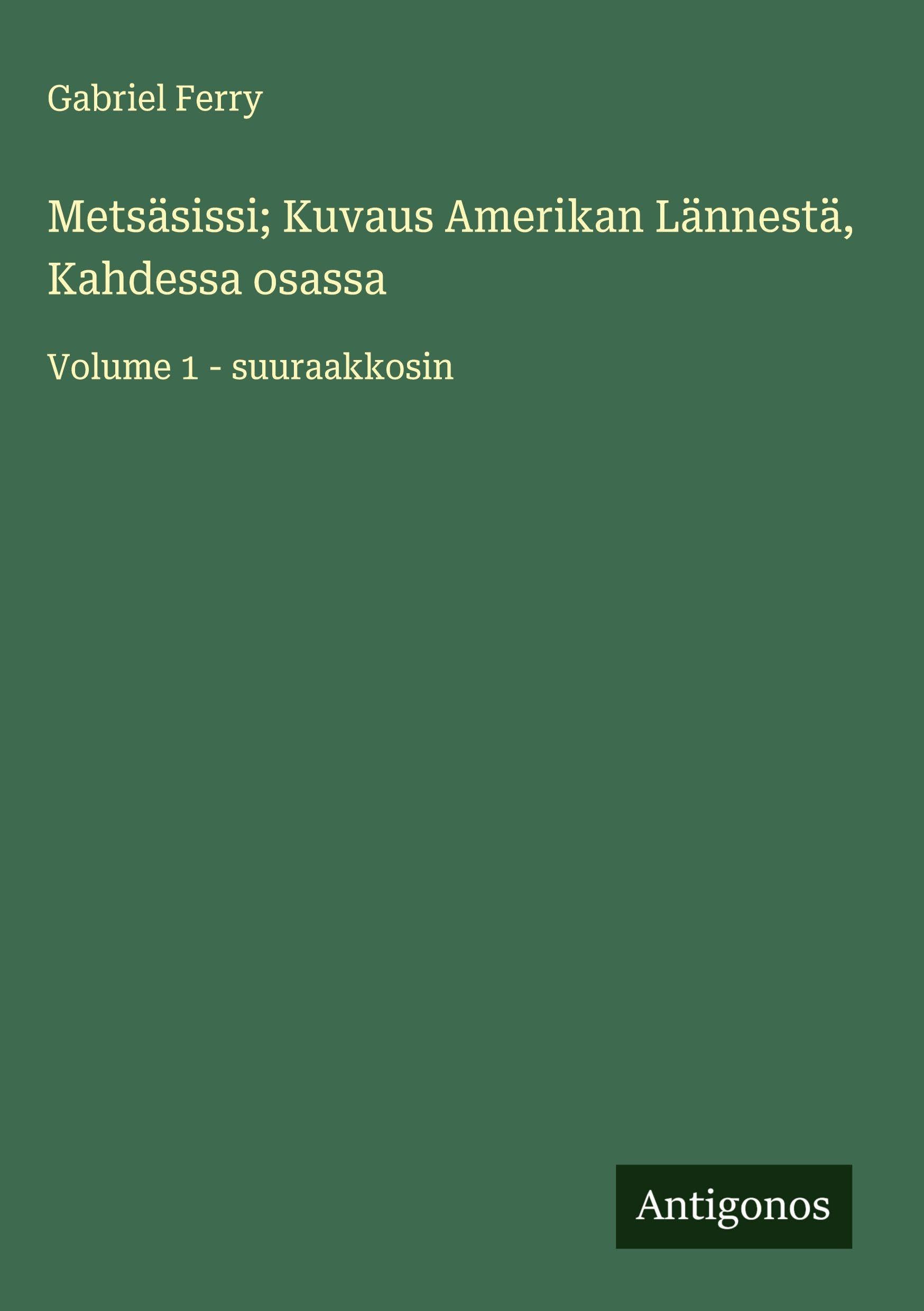Metsäsissi; Kuvaus Amerikan Lännestä, Kahdessa osassa: Volume 1 - suuraakkosin