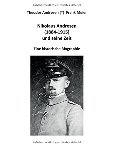 Nikolaus Andresen (1884 - 1915) und seine Zeit: Eine historische Biographie