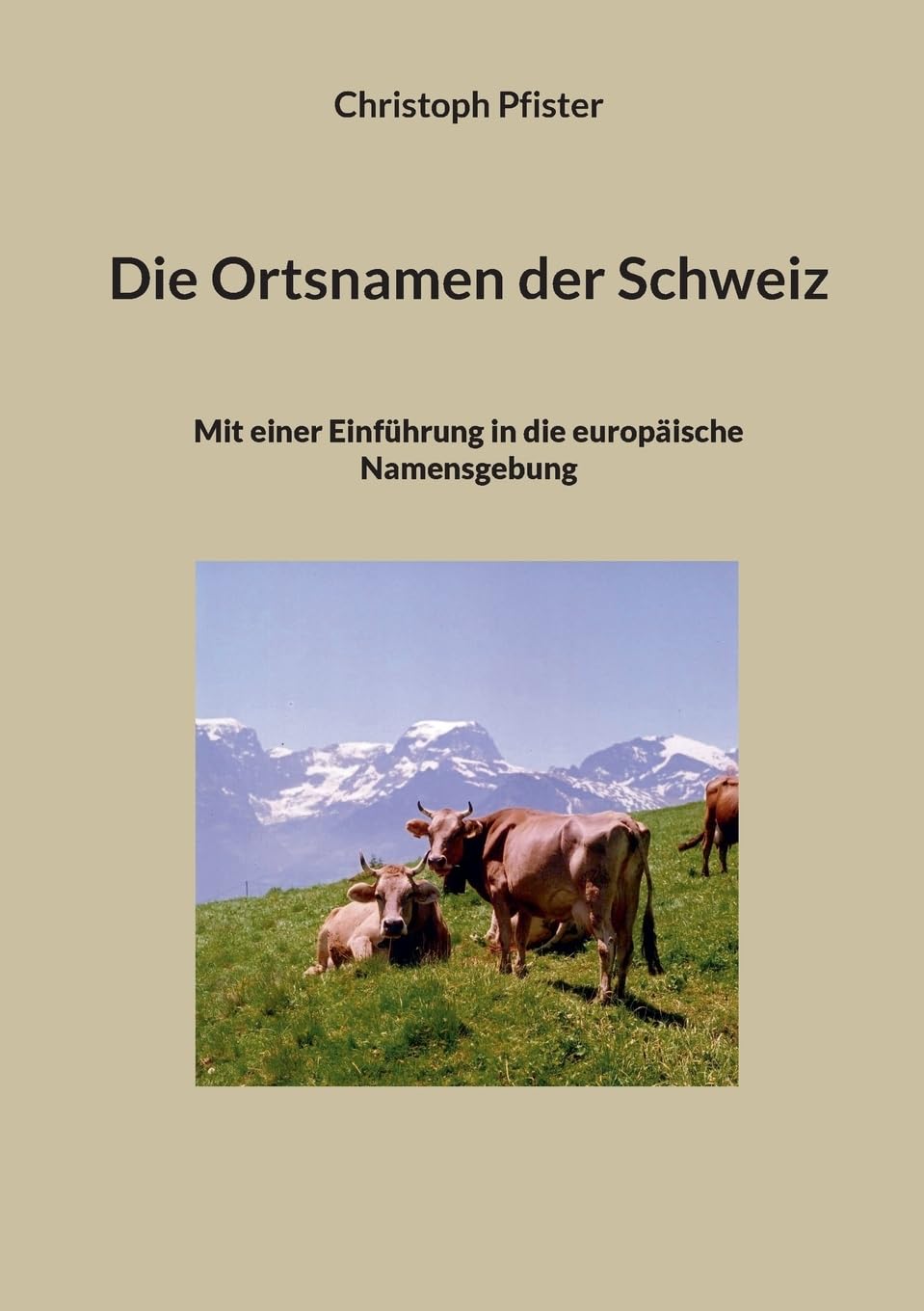 Die Ortsnamen der Schweiz: Mit einer Einführung in die europäische Namensgebung (Historisch-philologische Werke)