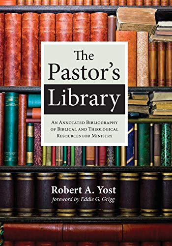 The Pastor’s Library: An Annotated Bibliography of Biblical and Theological Resources for Ministry